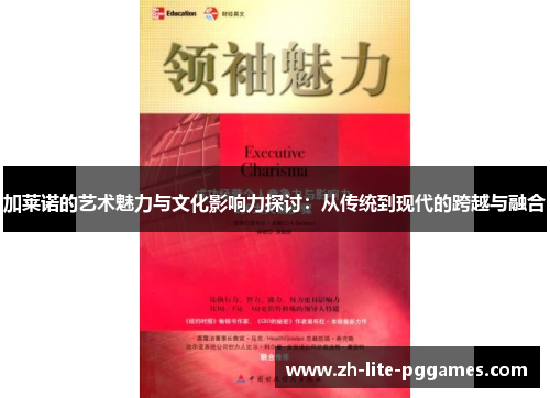 加莱诺的艺术魅力与文化影响力探讨：从传统到现代的跨越与融合